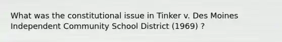 What was the constitutional issue in Tinker v. Des Moines Independent Community School District (1969) ?