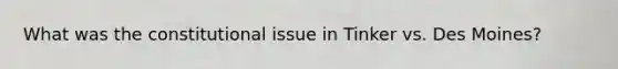 What was the constitutional issue in Tinker vs. Des Moines?