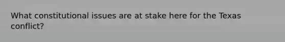 What constitutional issues are at stake here for the Texas conflict?