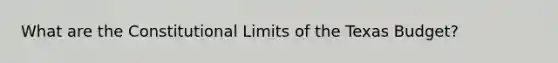 What are the Constitutional Limits of the Texas Budget?