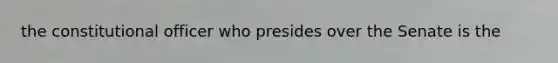 the constitutional officer who presides over the Senate is the