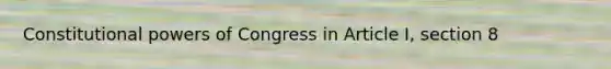 Constitutional powers of Congress in Article I, section 8