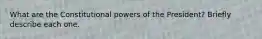 What are the Constitutional powers of the President? Briefly describe each one.