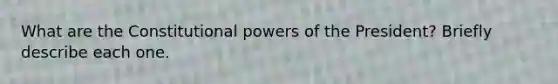 What are the Constitutional powers of the President? Briefly describe each one.