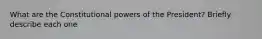 What are the Constitutional powers of the President? Briefly describe each one