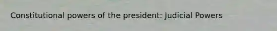 Constitutional <a href='https://www.questionai.com/knowledge/kKSx9oT84t-powers-of' class='anchor-knowledge'>powers of</a> the president: Judicial Powers