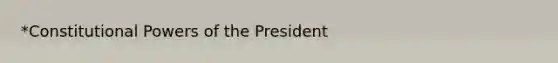 *Constitutional Powers of the President