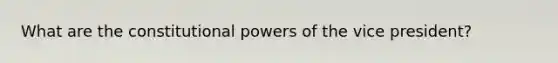 What are the constitutional powers of the vice president?