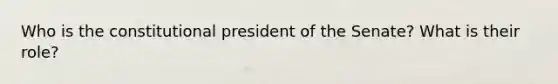 Who is the constitutional president of the Senate? What is their role?