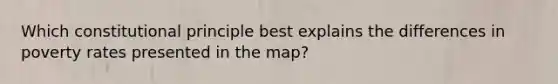 Which constitutional principle best explains the differences in poverty rates presented in the map?