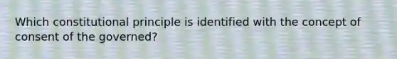 Which constitutional principle is identified with the concept of consent of the governed?