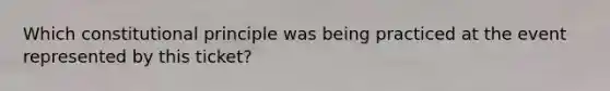 Which constitutional principle was being practiced at the event represented by this ticket?