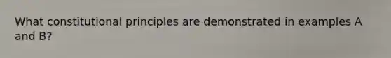 What constitutional principles are demonstrated in examples A and B?