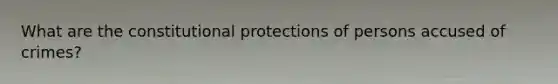 What are the constitutional protections of persons accused of crimes?