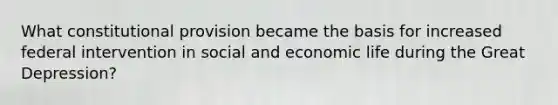 What constitutional provision became the basis for increased federal intervention in social and economic life during the Great Depression?