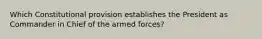 Which Constitutional provision establishes the President as Commander in Chief of the armed forces?