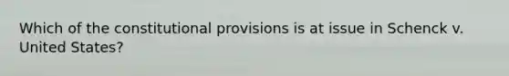 Which of the constitutional provisions is at issue in Schenck v. United States?