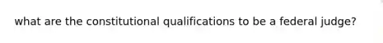 what are the constitutional qualifications to be a federal judge?