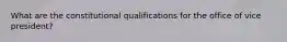 What are the constitutional qualifications for the office of vice president?