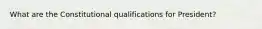 What are the Constitutional qualifications for President?