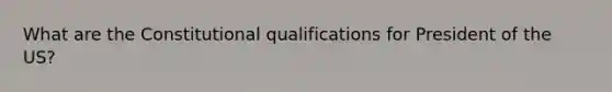 What are the Constitutional qualifications for President of the US?