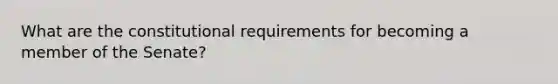 What are the constitutional requirements for becoming a member of the Senate?