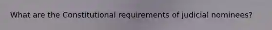 What are the Constitutional requirements of judicial nominees?