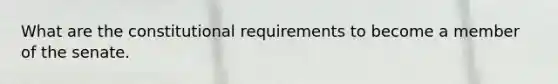 What are the constitutional requirements to become a member of the senate.