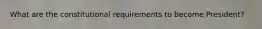 What are the constitutional requirements to become President?