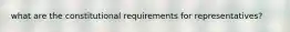 what are the constitutional requirements for representatives?