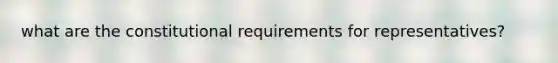 what are the constitutional requirements for representatives?