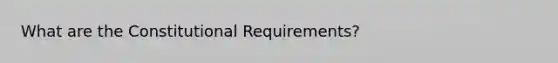 What are the Constitutional Requirements?