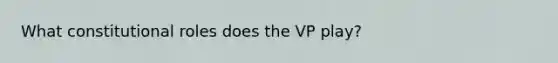 What constitutional roles does the VP play?