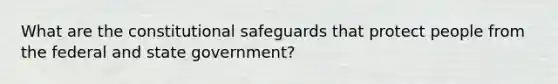 What are the constitutional safeguards that protect people from the federal and state government?