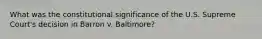 What was the constitutional significance of the U.S. Supreme Court's decision in Barron v. Baltimore?