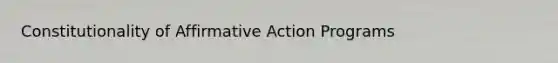 Constitutionality of Affirmative Action Programs