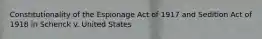 Constitutionality of the Espionage Act of 1917 and Sedition Act of 1918 in Schenck v. United States