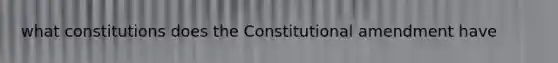 what constitutions does the Constitutional amendment have