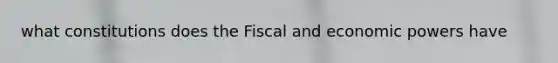 what constitutions does the Fiscal and economic powers have