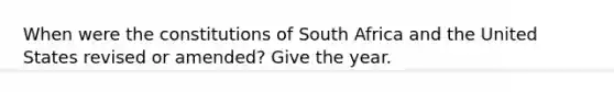 When were the constitutions of South Africa and the United States revised or amended? Give the year.