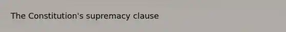 The Constitution's supremacy clause