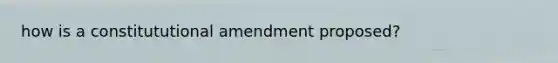 how is a constitututional amendment proposed?