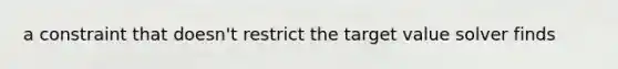 a constraint that doesn't restrict the target value solver finds