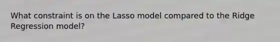 What constraint is on the Lasso model compared to the Ridge Regression model?