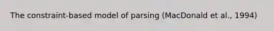 The constraint-based model of parsing (MacDonald et al., 1994)