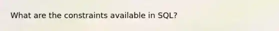 What are the constraints available in SQL?
