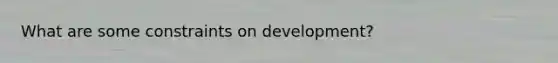 What are some constraints on development?