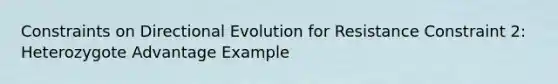 Constraints on Directional Evolution for Resistance Constraint 2: Heterozygote Advantage Example