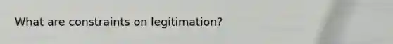 What are constraints on legitimation?