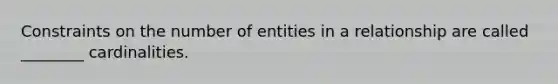 Constraints on the number of entities in a relationship are called ________ cardinalities.